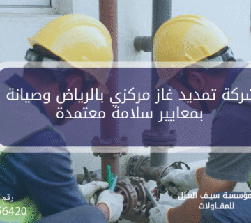 شركة تمديد غاز مركزي بالرياض وصيانة بمعايير سلامة معتمدة