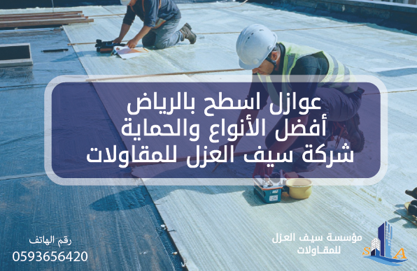عوازل اسطح بالرياض أفضل الأنواع والحماية - شركة سيف العزل للمقاولات